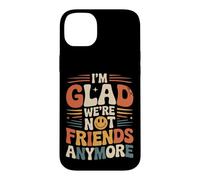 I'm Glad We're Not Friends Anymore Ex Meilleurs Amis Coque pour iPhone 14 Plus