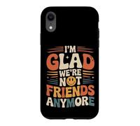 I'm Glad We're Not Friends Anymore Ex Meilleurs Amis Coque pour iPhone XR