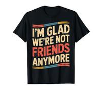 I'm Glad We're Not Friends Anymore Ex Meilleurs Amis - T-Shirt