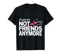 I'm Glad We're Not Friends Anymore Ex Meilleurs Amis - T-Shirt
