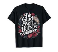 I'm Glad We're Not Friends Anymore Ex Meilleurs Amis - T-Shirt