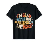 I'm Glad We're Not Friends Anymore Ex Meilleurs Amis - T-Shirt