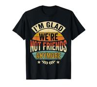I'm Glad We're Not Friends Anymore Ex Meilleurs Amis |- T-Shirt