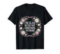 I'm Glad We're Not Friends Anymore Ex Meilleurs Amis - T-Shirt