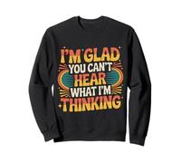 I'm Glad You Can't Hear What I'm Thinking Sarcasme - Sweatshirt