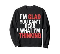 I'm Glad You Can't Hear What I'm Thinking Sarcasme |- Sweatshirt