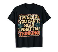 I'm Glad You Can't Hear What I'm Thinking Sarcasme - T-Shirt