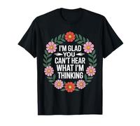 I'm Glad You Can't Hear What I'm Thinking Sarcasme - T-Shirt
