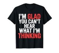 I'm Glad You Can't Hear What I'm Thinking Sarcasme |- T-Shirt