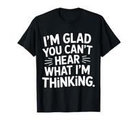 I'm Glad You Can't Hear What I'm Thinking Sarcasme |- T-Shirt