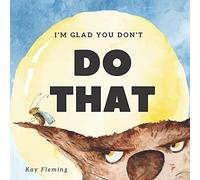 I'm Glad You Don't Do That: A Children's Story About Self-Control And Emotional Intelligence