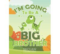 I'm Going To Be A Big Brother Dinosaur: Cute Dinosaur Gift For Big Brother, Kids, Boy, 100 Unique Dinosaur Coloring Book With Funny, Easy, And Relaxing