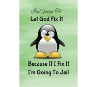 I'm Going to Let God Fix it...Because if I Fix it, I'm Going to Jail: 6x9, 98-page, college-ruled notebook, journal, diary, humorous, gift, Penguin lovers
