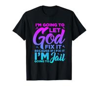 I'm Going to Let God Fix It Because If I Fix It T-Shirt
