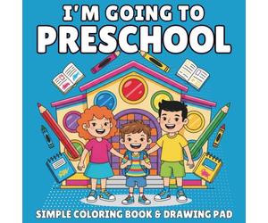 I'm Going to Preschool! A 75 Page Coloring Book and Drawing Pad for Boys Going Back to School Ages 3-5