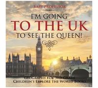 I'm Going To The Uk To See The Queen! Geography For 3rd Grade Children's Explore The World Books