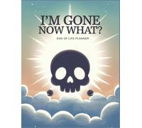 I'm Gone Now What?: Guide to Organizing Your Legacy, Sharing Your Wishes and Providing Peace of Mind for Loved Ones
