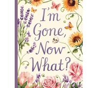 I'm Gone Now What?: Important Information for My Family End of Life Planner Workbook