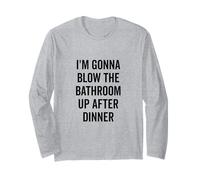 I'm Gonna Blow the Bathroom Up After Dinner Humour Manche Longue