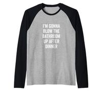 I'm Gonna Blow the Bathroom Up After Dinner Humour Manche Raglan