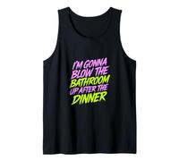 I'm Gonna Blow The Bathroom Up After The Dinner - Débardeur