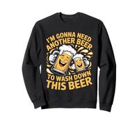 I'm Gonna Need Another Beer to Wash Down This Beer - Sweatshirt