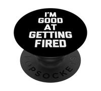 I'm Good At Getting Fired - Funny Saying Sarcastic Novelty PopSockets PopGrip Adhésif