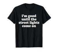 I'm Good Until The Street Lights Come on Random Funny 80's T-Shirt