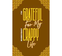 I'm Grateful For My Everyday Crappy Life: A Guided Gratitude Journal to Find Humour, Positivity, and Joy in Everyday Life