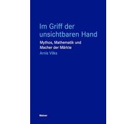 Im Griff der unsichtbaren Hand: Mythos, Mathematik und Macher der Märkte
