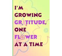 I'm Growing Gratitude, One Flower at a Time: A Daily Gratitude and Affirmation Journal | Floral Reflections for Positivity, Mindfulness, and Inner Peace | Practice affirmations and Build Gratitude.