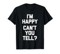 I'm Happy (Can't You Tell?) - Drôle de Dicton Sarcastique Fantaisie T-Shirt
