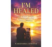 I'M HEALED: Seven Hermetic Principles, Ancient Wisdom, and the Return to Wholeness