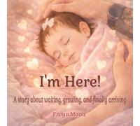 I'm Here: A story about waiting, growing, and finally arriving.