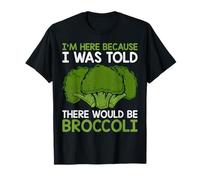 I'm Here Because I Was Told Funny Vegan Brocoli Lovers T-Shirt