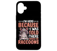 I'm Here Because I Was Told There Would Be Raccoons Coque pour iPhone 16 Plus
