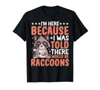 I'm Here Because I Was Told There Would Be Raccoons T-Shirt Graphique avec Valeur