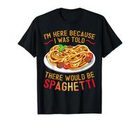 I'm Here Because I Was Told There Would Be Spaghetti T-Shirt