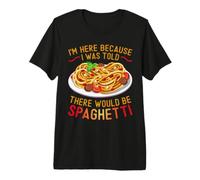 I'm Here Because I Was Told There Would Be Spaghetti T-Shirt Haut de Gamme