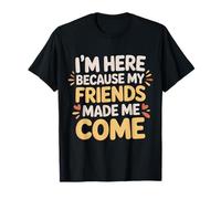 I'm Here Because My Friends Made Me Come Introverti - T-Shirt