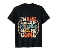 I'm Here Because My Friends Made Me Come Introverti - T-Shirt
