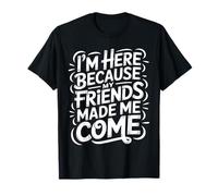 I'm Here Because My Friends Made Me Come Introverti |- T-Shirt