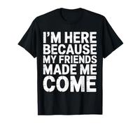 I'm Here Because My Friends Made Me Come Introverti - T-Shirt