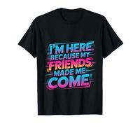 I'm Here Because My Friends Made Me Come Introverti - T-Shirt