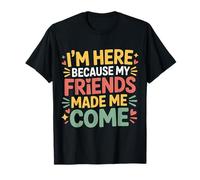 I'm Here Because My Friends Made Me Come Introverti - T-Shirt