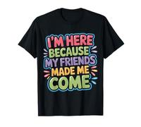 I'm Here Because My Friends Made Me Come Introverti - T-Shirt