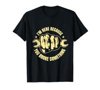 Im Here Because You Broke Something Funny Quote T-Shirt