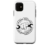 I'm Here Because You Broke Something Mechanic Work Handyman Coque pour iPhone 11