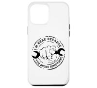 I'm Here Because You Broke Something Mechanic Work Handyman Coque pour iPhone 12 Pro Max