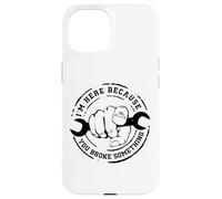 I'm Here Because You Broke Something Mechanic Work Handyman Coque pour iPhone 15